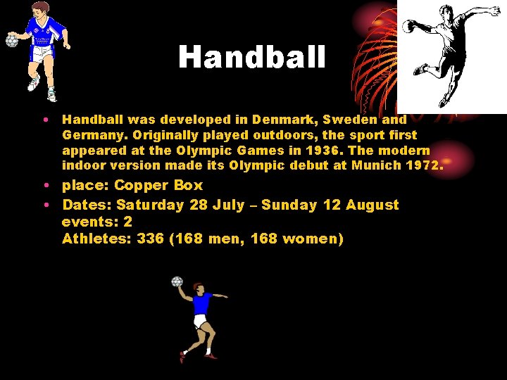 Handball • Handball was developed in Denmark, Sweden and Germany. Originally played outdoors, the