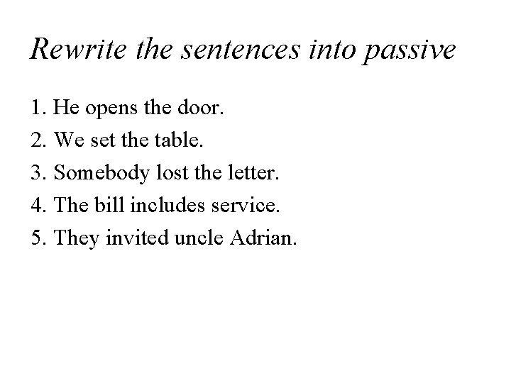 Rewrite the sentences into passive 1. He opens the door. 2. We set the