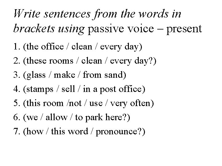 Write sentences from the words in brackets using passive voice – present 1. (the