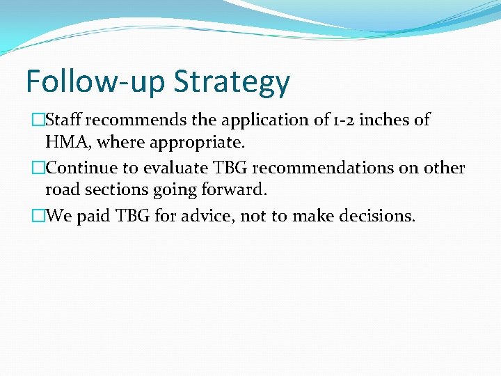 Follow-up Strategy �Staff recommends the application of 1 -2 inches of HMA, where appropriate.