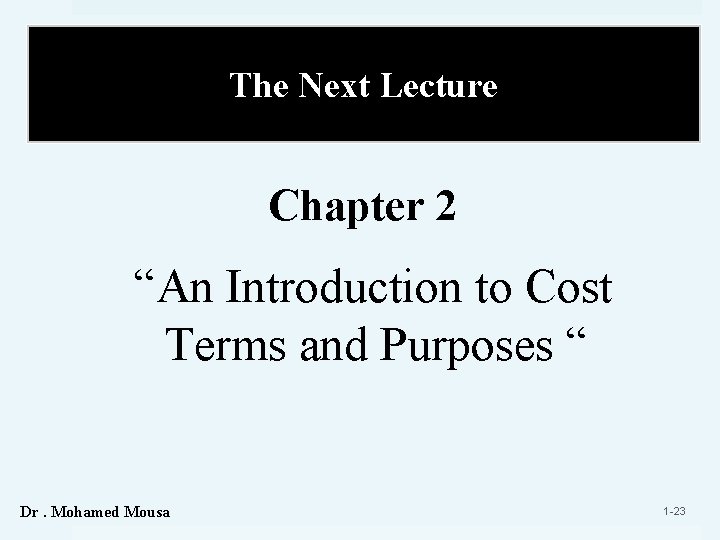 The Next Lecture Chapter 2 “An Introduction to Cost Terms and Purposes “ Dr.