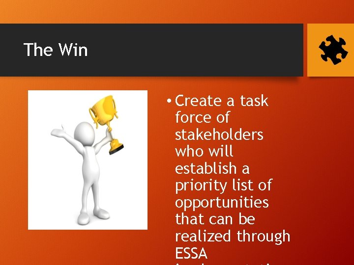 The Win • Create a task force of stakeholders who will establish a priority