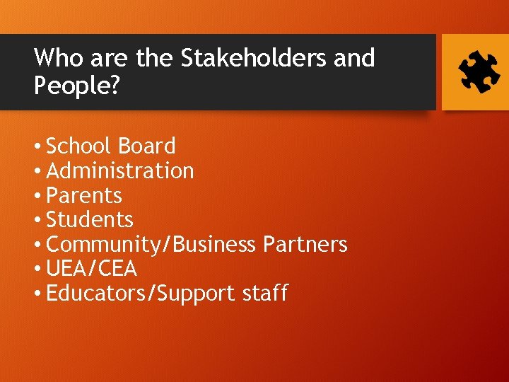 Who are the Stakeholders and People? • School Board • Administration • Parents •