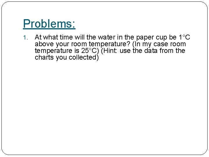 Problems: 1. At what time will the water in the paper cup be 1°C