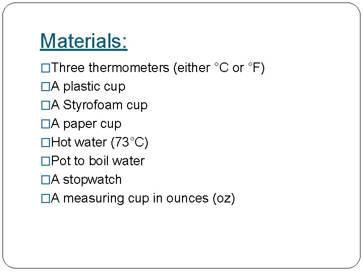 Materials: �Three thermometers (either °C or °F) �A plastic cup �A Styrofoam cup �A