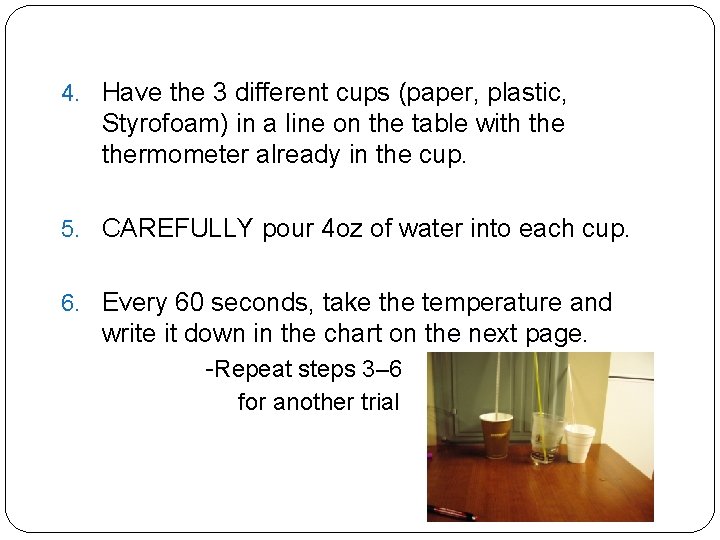 4. Have the 3 different cups (paper, plastic, Styrofoam) in a line on the
