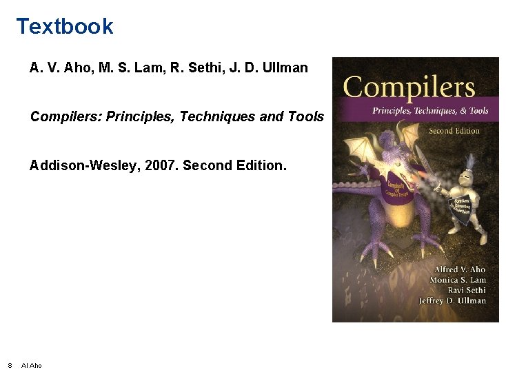 Textbook A. V. Aho, M. S. Lam, R. Sethi, J. D. Ullman Compilers: Principles,