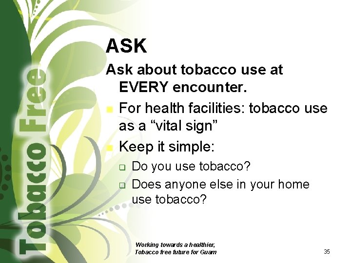 ASK Ask about tobacco use at EVERY encounter. n For health facilities: tobacco use