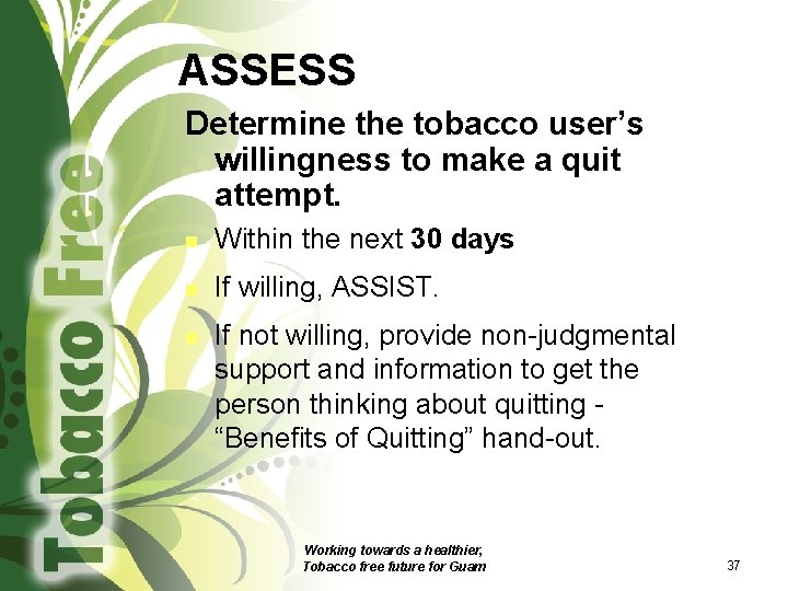 ASSESS Determine the tobacco user’s willingness to make a quit attempt. n Within the