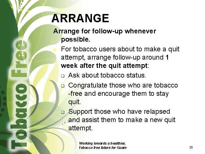 ARRANGE Arrange for follow-up whenever possible. n For tobacco users about to make a