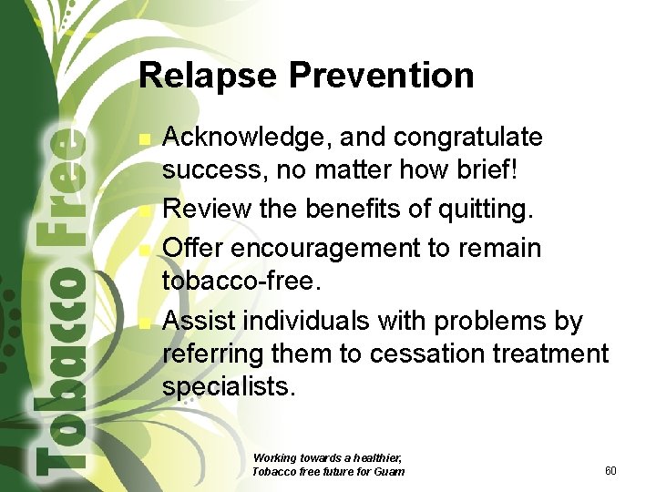 Relapse Prevention n n Acknowledge, and congratulate success, no matter how brief! Review the
