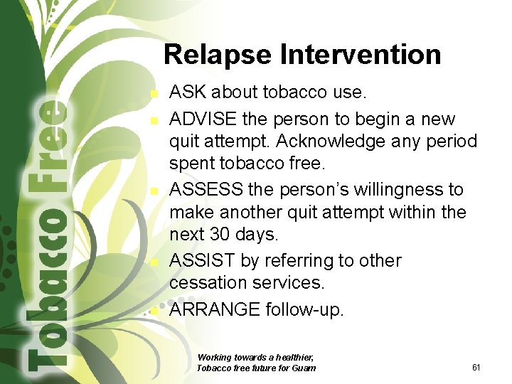 Relapse Intervention n n ASK about tobacco use. ADVISE the person to begin a