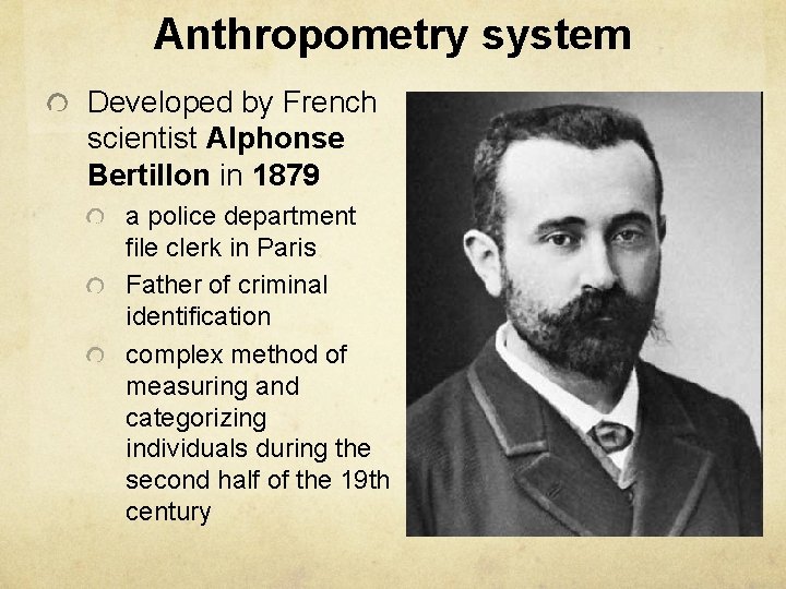 Anthropometry system Developed by French scientist Alphonse Bertillon in 1879 a police department file