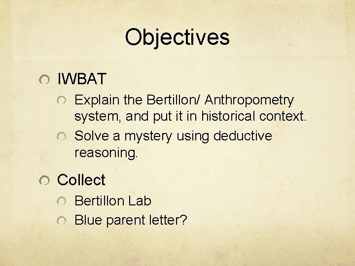 Objectives IWBAT Explain the Bertillon/ Anthropometry system, and put it in historical context. Solve