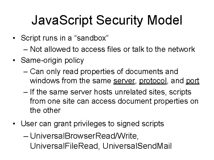 Java. Script Security Model • Script runs in a “sandbox” – Not allowed to