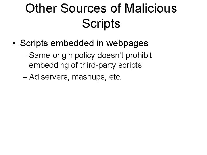 Other Sources of Malicious Scripts • Scripts embedded in webpages – Same-origin policy doesn’t