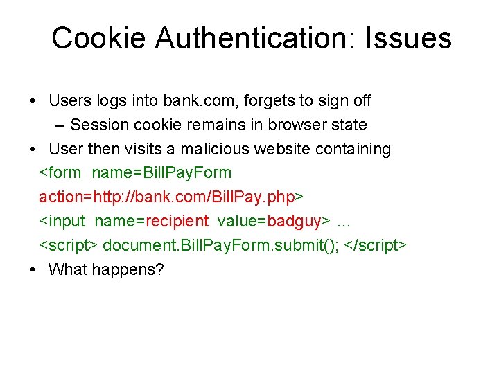 Cookie Authentication: Issues • Users logs into bank. com, forgets to sign off –