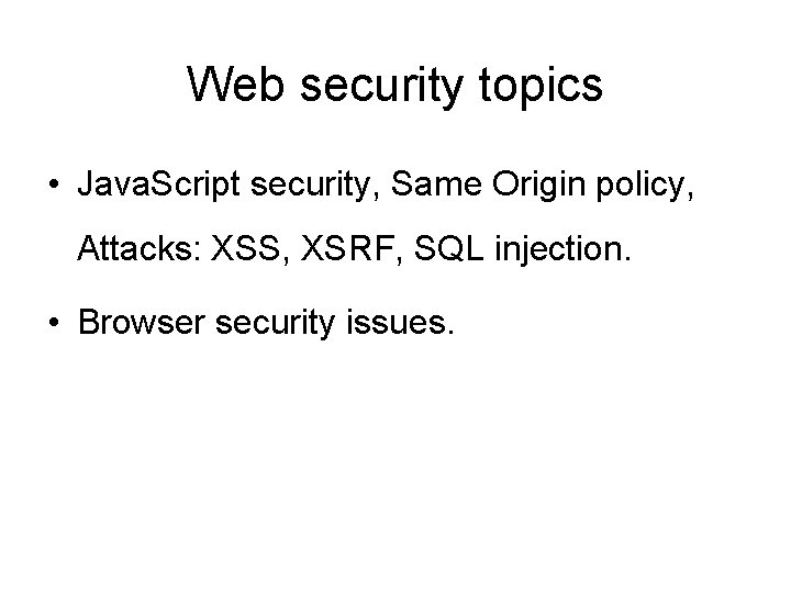 Web security topics • Java. Script security, Same Origin policy, Attacks: XSS, XSRF, SQL