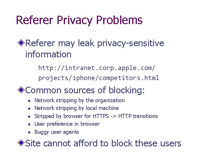 Referer Privacy Problems Referer may leak privacy-sensitive information http: //intranet. corp. apple. com/ projects/iphone/competitors.