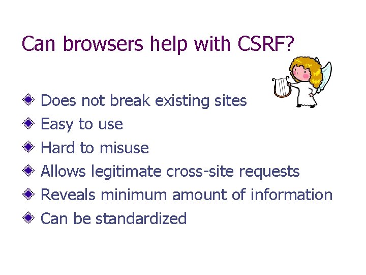 Can browsers help with CSRF? Does not break existing sites Easy to use Hard