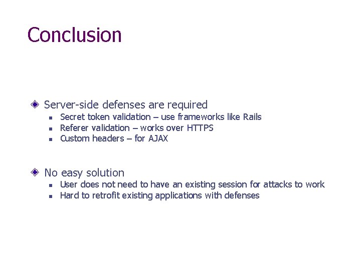 Conclusion Server-side defenses are required Secret token validation – use frameworks like Rails Referer