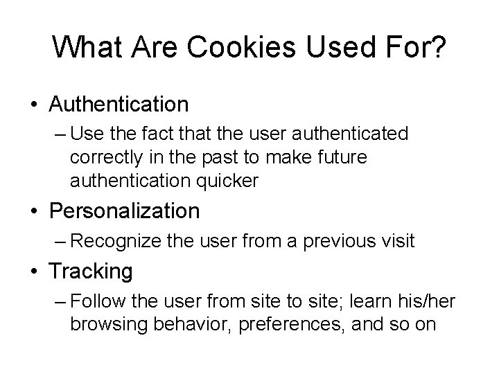 What Are Cookies Used For? • Authentication – Use the fact that the user