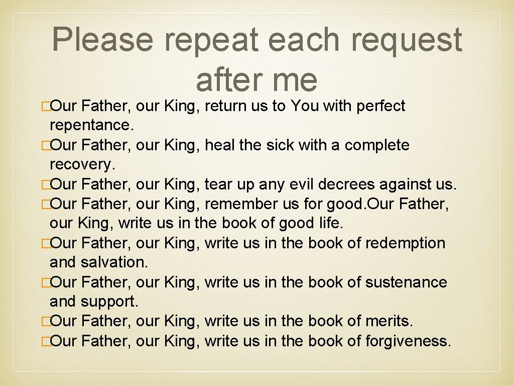 Please repeat each request after me �Our Father, our King, return us to You