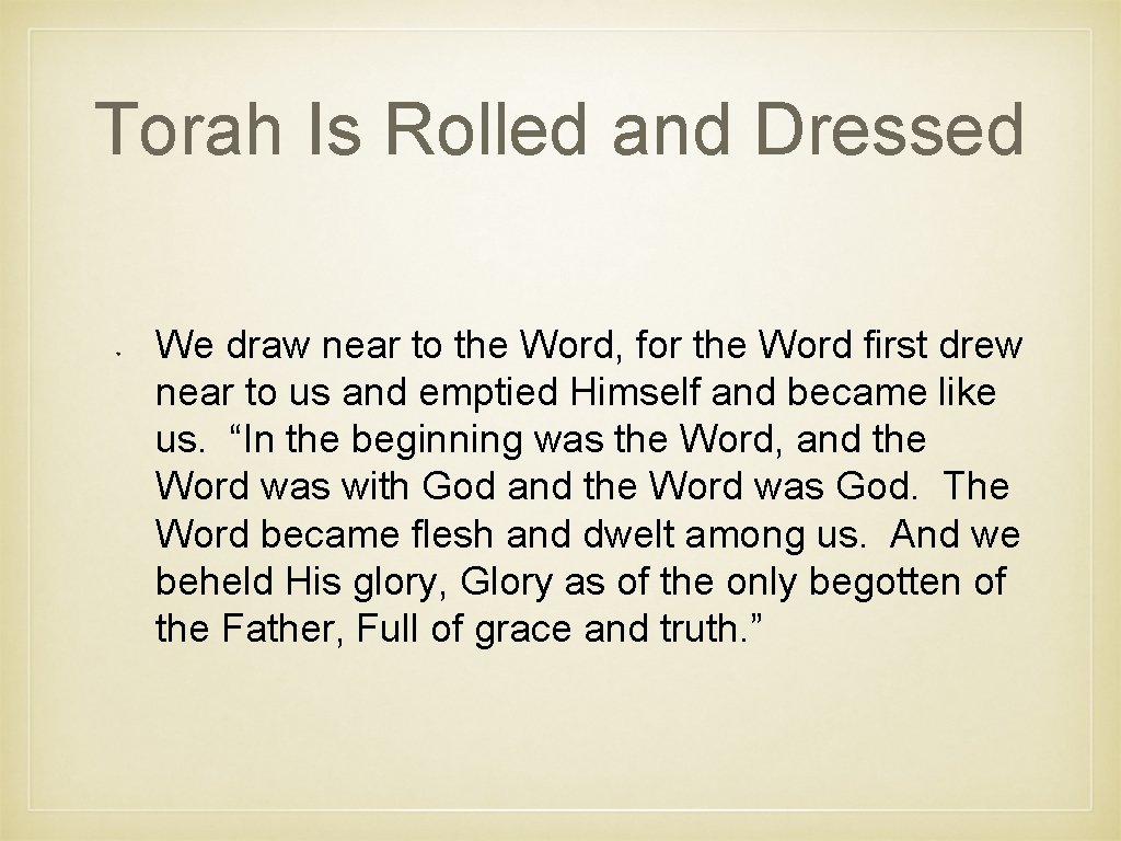 Torah Is Rolled and Dressed We draw near to the Word, for the Word