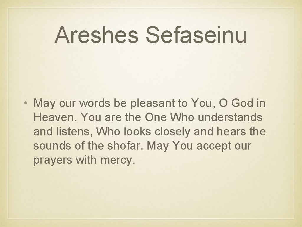 Areshes Sefaseinu • May our words be pleasant to You, O God in Heaven.