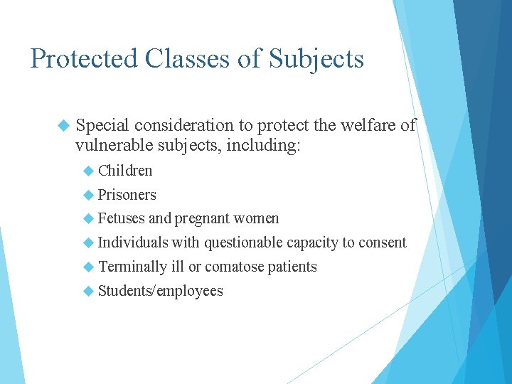 Protected Classes of Subjects Special consideration to protect the welfare of vulnerable subjects, including: