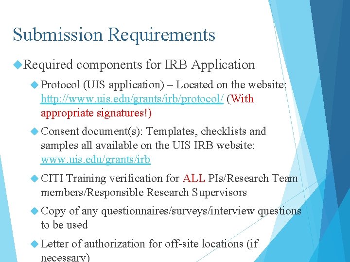 Submission Requirements Required components for IRB Application Protocol (UIS application) – Located on the