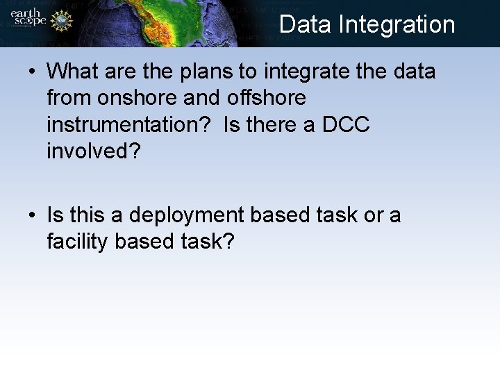 Data Integration • What are the plans to integrate the data from onshore and