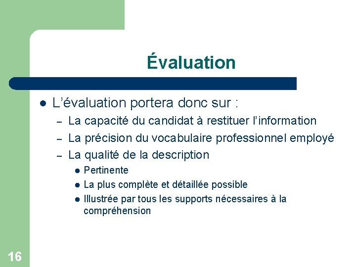 Évaluation l L’évaluation portera donc sur : – – – La capacité du candidat