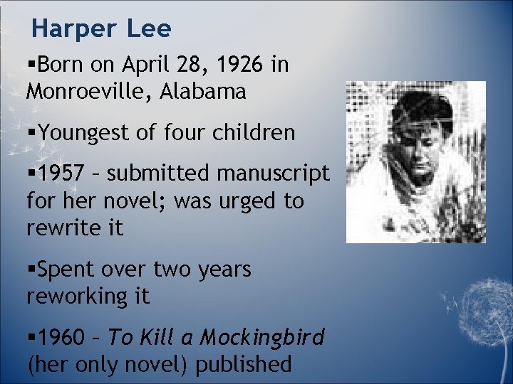 Harper Lee §Born on April 28, 1926 in Monroeville, Alabama §Youngest of four children