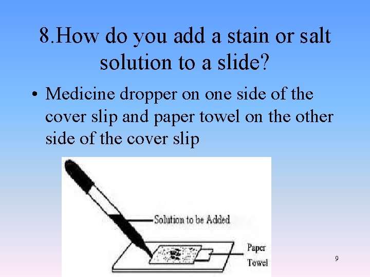 8. How do you add a stain or salt solution to a slide? •