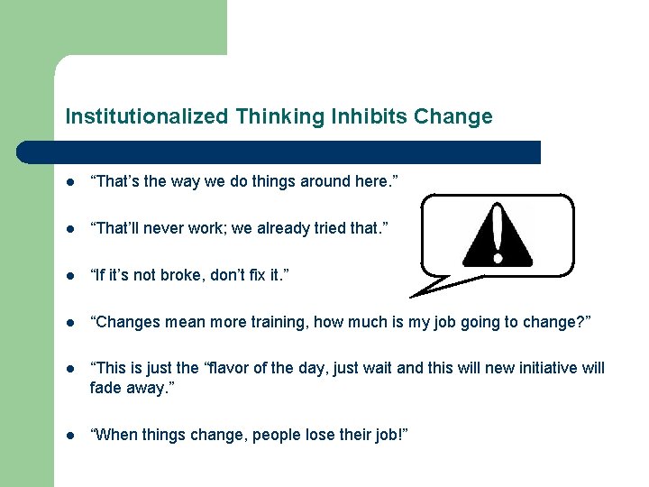 Institutionalized Thinking Inhibits Change l “That’s the way we do things around here. ”