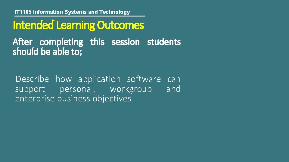 IT 1105 Information Systems and Technology Intended Learning Outcomes After completing this session students