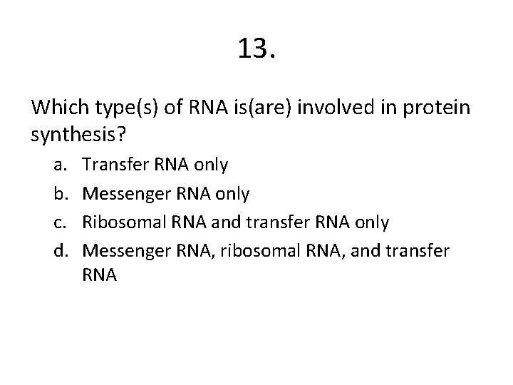 13. Which type(s) of RNA is(are) involved in protein synthesis? a. b. c. d.