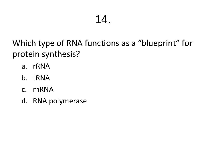 14. Which type of RNA functions as a “blueprint” for protein synthesis? a. b.