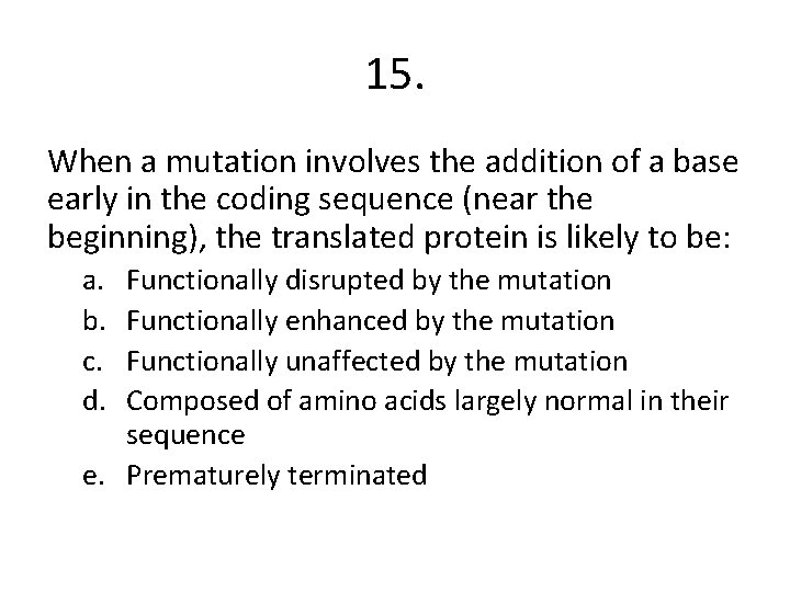 15. When a mutation involves the addition of a base early in the coding