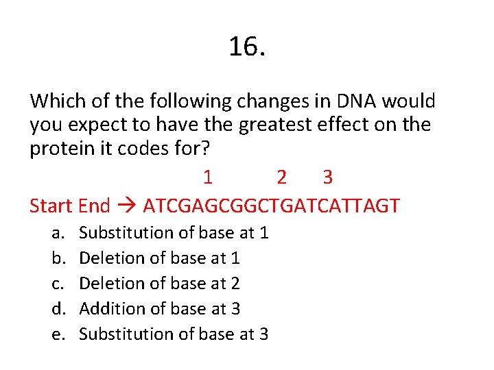 16. Which of the following changes in DNA would you expect to have the