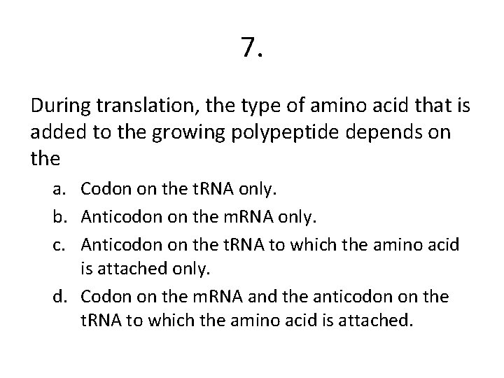 7. During translation, the type of amino acid that is added to the growing