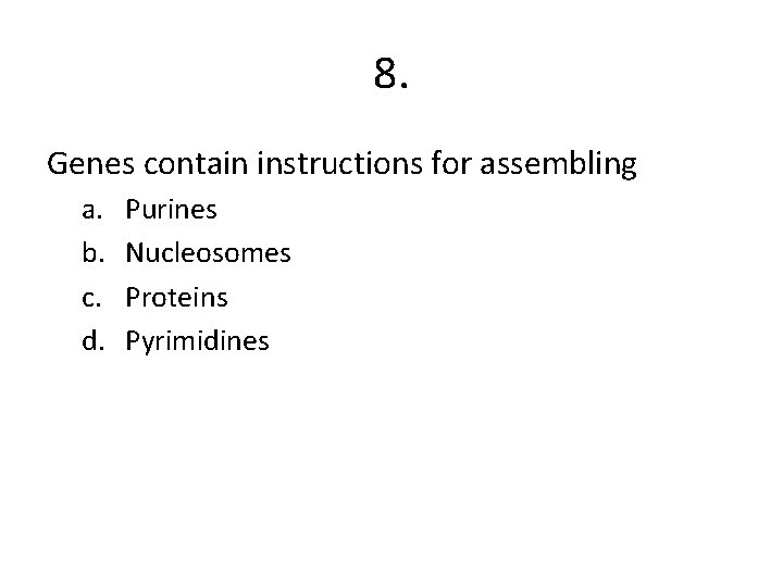 8. Genes contain instructions for assembling a. b. c. d. Purines Nucleosomes Proteins Pyrimidines