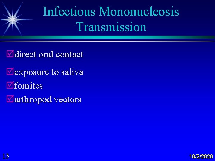 Infectious Mononucleosis Transmission þdirect oral contact þexposure to saliva þfomites þarthropod vectors 13 10/2/2020