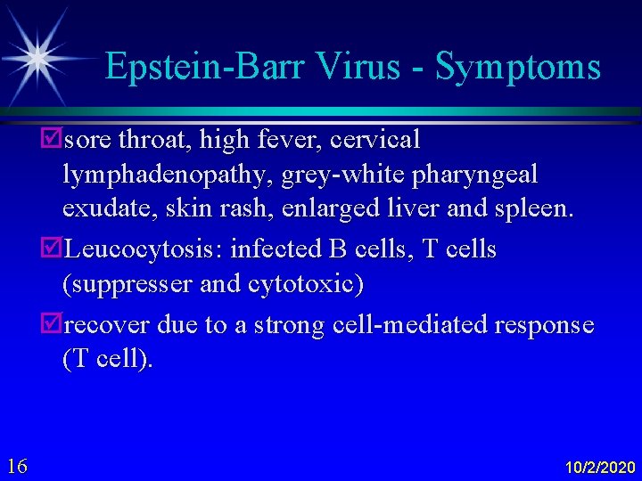 Epstein-Barr Virus - Symptoms þsore throat, high fever, cervical lymphadenopathy, grey-white pharyngeal exudate, skin