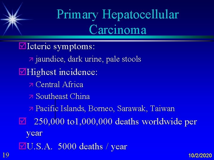 Primary Hepatocellular Carcinoma þIcteric symptoms: ä jaundice, dark urine, pale stools þHighest incidence: ä