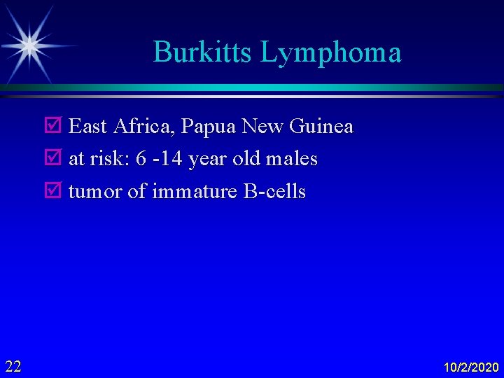 Burkitts Lymphoma þ East Africa, Papua New Guinea þ at risk: 6 -14 year