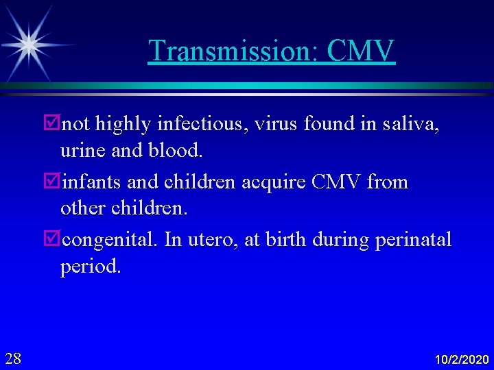 Transmission: CMV þnot highly infectious, virus found in saliva, urine and blood. þinfants and