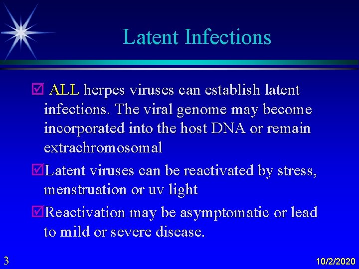 Latent Infections þ ALL herpes viruses can establish latent infections. The viral genome may
