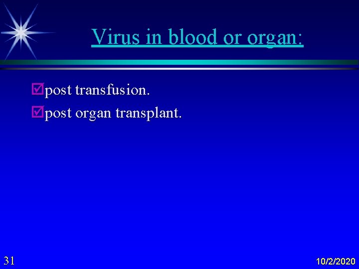 Virus in blood or organ: þpost transfusion. þpost organ transplant. 31 10/2/2020 